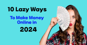 10 Lazy Ways To Make Money Online in 2024